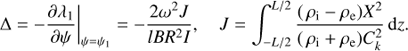$$ \begin{aligned} \Delta = -\frac{\partial {\lambda _1}}{\partial {\psi }} \bigg |_{\psi =\psi _1} = -\frac{2 \omega ^{2} J}{lBR^{2} I}, \quad J = \int ^{L/2}_{-L/2} \frac{(\,\rho _{\rm i} - \rho _{\rm e})X^{2}}{(\,\rho _{\rm i} + \rho _{\rm e}){C}_{k}^{2}}\,\mathrm{d}z. \end{aligned} $$