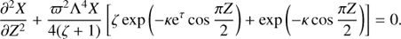 $$ \begin{aligned} \frac{\partial ^{2}{X}}{\partial {Z}^{2}} + \frac{\varpi ^{2} \Lambda ^4X}{4 (\zeta +1)} \left[\zeta \exp \left(-\kappa \mathrm{e}^{\tau } \cos \frac{\pi Z}{2}\right) + \exp \left(-\kappa \cos \frac{\pi Z}{2}\right)\right] = 0. \end{aligned} $$