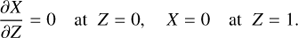 $$ \begin{aligned} \frac{\partial {X}}{\partial {Z}} = 0 \quad \text{ at} \;\; Z = 0, \quad X = 0 \quad \text{ at} \; \;Z = 1. \end{aligned} $$