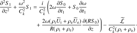 $$ \begin{aligned} \frac{\partial ^{2}{S_1}}{\partial {z}^{2}} + \frac{\omega ^{2}}{{C}_{k}^{2}} S_1&= \frac{i}{{C}_{k}^{2}}\left(2\omega \frac{\partial {S_0}}{\partial {t_1}} + S_0\frac{\partial {\omega }}{\partial {t_1}} \right. \nonumber \\&\;\; \left. +\, \frac{2\omega (\,\rho _{\rm i}\widetilde{U}_{\rm i} + \rho _{\rm e}\widetilde{U}_{\rm e})}{R(\,\rho _{\rm i} + \rho _{\rm e})}\frac{\partial {(RS_0)}}{\partial {z}}\right) - \frac{\widetilde{\mathcal{L} }}{{C}_{k}^{2}(\,\rho _{\rm i} + \rho _{\rm e})}\cdot \end{aligned} $$