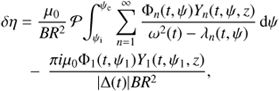$$ \begin{aligned} \delta \eta&= \frac{\mu _0}{BR^{2}}\,{\mathcal{P} }\!\int ^{\psi _{\rm e}}_{\psi _{\rm i}} \sum ^{\infty }_{n=1}\frac{\Phi _n(t,\psi ) Y_n(t,\psi ,z)}{\omega ^{2}(t) - \lambda _n(t,\psi )}\,\mathrm{d}\psi \nonumber \\&\;\;-\, \frac{\pi i\mu _0\Phi _1(t,\psi _1) Y_1(t,\psi _1,z)}{|\Delta (t)| BR^{2}}, \end{aligned} $$