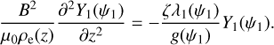 $$ \begin{aligned} \frac{B^{2}}{\mu _0\rho _{\rm e}(z)}\frac{\partial ^{2}{Y_1(\psi _1)}}{\partial {z}^{2}} = - \frac{\zeta \lambda _1(\psi _1)}{{ g}(\psi _1)} Y_1(\psi _1) . \end{aligned} $$