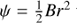 $ \psi = \frac{1}{2}Br^{2} $