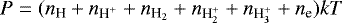 \begin{equation*} P = (n_{\textrm{H}} &#x002B; n_{\textrm{H}^&#x002B;} &#x002B; n_{\textrm{H}_2} &#x002B; n_{\textrm{H}_2^&#x002B;} &#x002B; n_{\textrm{H}_3^&#x002B;}&#x002B;n_{\textrm{e}})kT \end{equation*}