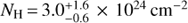 ${N_{\rm{H}}}{\mkern 1mu} = {\mkern 1mu} 3.0_{ - 0.6}^{ + 1.6} \times {10^{24}}{\rm{ }}{\mkern 1mu} {\rm{c}}{{\rm{m}}^{ - 2}}$