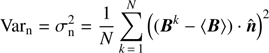 $$ \begin{aligned} \mathrm{Var}_{\mathrm{n}} = \sigma _{\rm n}^2 = \frac{1}{N}\sum _{k\,=\,1}^{N} \left( (\boldsymbol{B}^k -\langle \boldsymbol{B} \rangle ) \cdot {\hat{\boldsymbol{n}}} \right) ^2 \end{aligned} $$