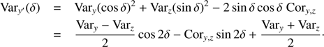 $$ \begin{aligned} \mathrm{Var}_{{y}^{\prime }} (\delta )&= \mathrm{Var}_{{y}} (\cos {\delta })^2 + \mathrm{Var}_{z} (\sin {\delta })^2 -2 \sin {\delta } \cos {\delta } \; \mathrm{Cor}_{y,z}\\&= \frac{\mathrm{Var}_{{y}}-\mathrm{Var}_{z}}{2} \cos 2 {\delta } - \mathrm{Cor}_{y,z} \sin 2 {\delta } + \frac{\mathrm{Var}_{{y}}+\mathrm{Var}_{z}}{2}\cdot \end{aligned} $$