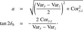 $$ \begin{aligned} a&= \sqrt{\left( \frac{\mathrm{Var}_{{y}}-\mathrm{Var}_{z}}{2} \right)^2 + \mathrm{Cor}_{y,z}^2 } \nonumber \\ \tan 2 \delta _b&= -\frac{2\;\mathrm{Cor}_{y,z}}{\mathrm{Var}_{{y}}-\mathrm{Var}_{z}}\cdot \end{aligned} $$