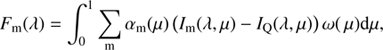$$ {F_{\rm{m}}}(\lambda ) = \int_0^1 {\sum\limits_{\rm{m}} {{\alpha _{\rm{m}}}} (\mu ){\kern 1pt} ({I_m}(\lambda ,\mu ) - {I_Q}(\lambda ,\mu ))\,\omega (\mu ){\kern 1pt} {\rm{d}}\mu ,} \ $$