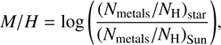 $$ M/H = {\rm{log}}\left( {\frac{{{{\left( {{N_{{\rm{metals}}}}/{N_{\rm{H}}}} \right)}_{{\rm{star}}}}}}{{{{\left( {{N_{{\rm{metals}}}}/{N_{\rm{H}}}} \right)}_{{\rm{Sun}}}}}}} \right),\ $$