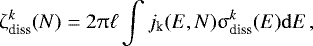 \begin{equation*}\upzeta_{\textrm{diss}}^{k}(N)=2\uppi\ell\int j_{\textrm{k}}(E,N)\upsigma^{k}_{\textrm{diss}}(E)\mathrm{d} E\,, \end{equation*}