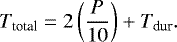 \begin{equation*}T_{\textrm{total}} = 2\left(\frac{P}{10}\right) &#x002B; T_{\textrm{dur}}. \end{equation*}