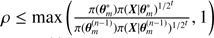 $ \rho \le \max \left( {\frac{{\pi ({\bf{\theta }}_m^ * )\pi {{({\bf{X}}|{\bf{\theta }}_m^ * )}^{1/{2^t}}}}}{{\pi ({\bf{\theta }}_m^{(n - 1)})\pi {{({\bf{X}}|{\bf{\theta }}_m^{(n - 1)})}^{1/{2^t}}}}},1} \right) $