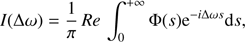 Mathematical equation: $$ \begin{aligned} I(\Delta \omega )= \frac{1}{\pi } \, Re \, \int ^{+\infty }_0\Phi (s){\mathrm{e}}^{-i \Delta \omega s} {\mathrm{d}}s, \end{aligned} $$
