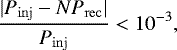 Mathematical equation: \begin{align*} \frac{|P_{\rm{inj}} - NP_{\rm{rec}}|}{P_{\rm{inj}}} < 10^{-3}, \end{align*}