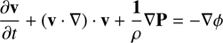 $$ \begin{aligned}&\frac{\partial \mathbf {v}}{\partial t} + (\mathbf {v\cdot \nabla })\cdot \mathbf {v} + \frac{1}{\rho }\nabla P = -\nabla \phi \end{aligned} $$
