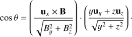 $$\cos \theta = \left( {{{{{\bf{u}}_x} \times {\bf{B}}} \over {\sqrt {B_y^2 + B_z^2} }}} \right) \cdot \left( {{{y{{\bf{u}}_y} + z{{\bf{u}}_z}} \over {\sqrt {{y^2} + {z^2}} }}} \right) \cdot $$