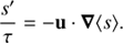 $$ \begin{aligned}&\frac{s^\prime }{\tau } = -\mathbf{u }\cdot \boldsymbol{\nabla }\langle {s}\rangle . \end{aligned} $$