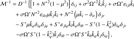 $$ \begin{aligned} \mathcal{M} ^{-1}&= D^{-1} \left\{ \left[1+{N^*}^2(1-\mu ^2)\right]\delta _{ij}+\sigma ^2{\Omega ^*}^2\hat{k}_i\hat{k}_j + \sigma \Omega ^*\varepsilon _{ij{l}}\hat{k}_{l}\right. \nonumber \\&+ \sigma \Omega ^*{N^*}^2\varepsilon _{i{lr}}\mu \hat{k}_j\hat{k}_{l} + {N^*}^2\left(\mu \hat{k}_i - \delta _{i{r}}\right)\delta _{j{r}} \nonumber \\&-S^*\mu \hat{k}_\varphi \delta _{i\varphi }\delta _{j\varphi }+S^*\varepsilon _{j{l}\varphi }\hat{k}_{l}\hat{k}_\varphi \delta _{i\theta } -S^*(1-\hat{k}_\varphi ^2)\delta _{i\varphi }\delta _{j{r}} \nonumber \\&\left.-\sigma \Omega ^*S^*(1-\hat{k}_\varphi ^2)\hat{k}_j\delta _{i\theta } -\sigma \Omega ^*S^*\hat{k}_\theta \hat{k}_\varphi \hat{k}_j\delta _{i\varphi }\right\} , \end{aligned} $$
