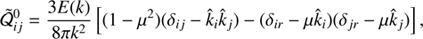 $$ \begin{aligned} \tilde{\mathcal{Q} }^0_{ij}=\frac{3E(k)}{8\pi k^2}\left[(1-\mu ^2)(\delta _{ij}-\hat{k}_i\hat{k}_j) - (\delta _{ir}-\mu \hat{k}_i)(\delta _{jr}-\mu \hat{k}_j)\right], \end{aligned} $$