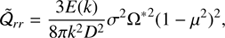 $$ \begin{aligned} \tilde{\mathcal{Q} }_{rr}&= \frac{3E(k)}{8\pi k^2D^2}\sigma ^2{\Omega ^*}^2(1-\mu ^2)^2, \end{aligned} $$