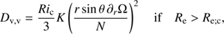 $$ \begin{aligned} D_{\mathrm{v,v}}=\frac{Ri_{\rm c}}{3} K \left(\frac{r\sin \theta \,\partial _{r}\Omega }{N}\right)^{2}\quad \mathrm{if}\quad R_{\rm e}>R_{\rm e;c}, \end{aligned} $$