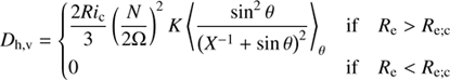 $$ \begin{aligned} {D_{\mathrm{h,v}}}={\left\{ \begin{array}{ll}\displaystyle {\frac{2Ri_{\rm c}}{3}\left(\frac{N}{2\Omega }\right)^{2}K\left<\frac{\sin ^{2}\theta }{\left(X^{-1}+\sin \theta \right)^2}\right>_{\theta }}\quad \mathrm{if}\quad R_{\rm e}>R_{\rm e;c}\\ 0\qquad \qquad \qquad \qquad \qquad \qquad \quad \,\,\mathrm{if}\quad R_{\rm e}<R_{\rm e;c} \end{array}\right.}, \end{aligned} $$