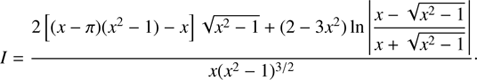 $$ \begin{aligned} I=\frac{2\left[(x-\pi )(x^2-1) - x\right]\sqrt{x^2-1} + (2-3x^2)\ln \left|\displaystyle {\frac{x-\sqrt{x^2-1}}{x+\sqrt{x^2-1}}}\right|}{x(x^2-1)^{3/2}}\cdot \end{aligned} $$