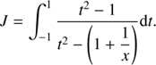 $$ \begin{aligned} J = \int _{-1}^1\frac{t^2-1}{t^2-\left(1+\displaystyle {\frac{1}{x}}\right)}\mathrm{d}t. \end{aligned} $$