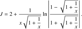 $$ \begin{aligned} J = 2 + \frac{1}{x\sqrt{1+\displaystyle {\frac{1}{x}}}}\ln \left|\frac{1-\sqrt{1+\displaystyle {\frac{1}{x}}}}{1+\sqrt{1+\displaystyle {\frac{1}{x}}}}\right|. \end{aligned} $$