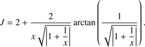 $$ \begin{aligned} J = 2 + \frac{2}{x\sqrt{\left|1+\displaystyle {\frac{1}{x}}\right|}}\arctan \left(\frac{1}{\sqrt{\left|1+\displaystyle {\frac{1}{x}}\right|}}\right). \end{aligned} $$