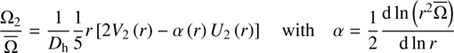 $$ \begin{aligned} \frac{\Omega _{2}}{\overline{\Omega }}=\frac{1}{D_{\rm h}}\frac{1}{5}r\left[2 V_{2}\left(r\right)- \alpha \left(r\right)U_{2}\left(r\right)\right]\quad \mathrm{with}\quad \alpha =\frac{1}{2}\frac{\mathrm{d}\ln \left(r^2{\overline{\Omega }}\right)}{\mathrm{d}\ln r} \end{aligned} $$