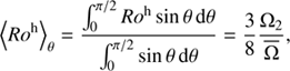 $$ \begin{aligned} \left<Ro^\mathrm{h}\right>_{\theta }=\frac{\int _{0}^{\pi /2}Ro^\mathrm{h}\sin \theta \,\mathrm{d}\theta }{\int _{0}^{\pi /2}\sin \theta \,\mathrm{d}\theta }=\frac{3}{8}\frac{\Omega _2}{{\overline{\Omega }}}, \end{aligned} $$