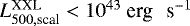 $L^{\textrm{XXL}}_{500, \textrm{scal}} <10^{43} ~ \textrm{erg \, s}^{-1}$