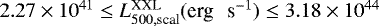 $2.27 \times 10^{41} \leq L^{\textrm{XXL}}_{500, \textrm{scal}} (\textrm{erg \, s}^{-1}) \leq 3.18 \times 10^{44}$