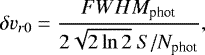 \begin{equation*}\delta v_{r0} = \frac{FWHM_{\textrm{phot}}}{2\sqrt{2 \ln{2}} \ S/N_{\textrm{phot}}} , \end{equation*}