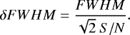 \begin{equation*}\delta FWHM = \frac{FWHM}{\sqrt{2} \ S/N} . \end{equation*}