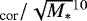 $_{\textrm{cor}}/\sqrt{M_*}^{10}$