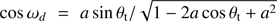 $ \displaystyle \cos \omega_d = a \sin \theta_{\mathrm{t}} / \sqrt{1 - 2 a \cos \theta_{\mathrm{t}} + a^2} $