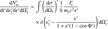 $$ \begin{aligned}&\frac{{\mathrm{d} }N^{\prime }_{\mathrm{e}c}}{{\mathrm{d} }t^{\prime } {\mathrm{d} }\epsilon ^{\prime }_1 {\mathrm{d} }\epsilon ^{\prime } {\mathrm{d} }\Omega ^{\prime }_1} = \int \left(\frac{{\mathrm{d} }\sigma }{{\mathrm{d} }\Omega _1}\right)^{\prime } \frac{1}{h} \frac{I^{\prime }_{\nu }}{m_{\rm e} c^2 \epsilon ^{\prime }} \nonumber \\&\qquad \qquad \qquad \times \delta \left( \epsilon ^{\prime }_{1} - \frac{\epsilon ^{\prime }}{1 + \epsilon ^{\prime } (1-\cos \Phi ^{\prime })}\right){\mathrm{d} }\Omega ^{\prime }_{i}. \end{aligned} $$