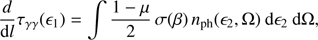 $$ \begin{aligned} \frac{d}{{\mathrm{d} }l} \tau _{\gamma \gamma }(\epsilon _1) = \int \frac{1-\mu }{2} \, \sigma (\beta ) \, n_{\rm ph}(\epsilon _2, \Omega ) \, {\mathrm{d} }\epsilon _2 \, {\mathrm{d} }\Omega ,\end{aligned} $$