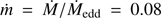 $ \dot{m} = \dot{M}/\dot{M}_{\mathrm{edd}} = 0.08 $