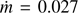 $ \dot{m} = 0.027 $