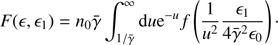 $$ \begin{aligned} F(\epsilon ,\epsilon _1) = n_0 \bar{\gamma } \int _{1/\bar{\gamma }}^{\infty } {\mathrm{d} }u \mathrm{e}^{-u} f \left( \frac{1}{u^2} \frac{\epsilon _1}{4 \bar{\gamma }^2 \epsilon _0}\right)\cdot \end{aligned} $$