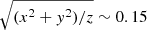 $ \sqrt{(x^2+y^2)/z} \sim 0.15 $