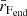 $ \bar r_{{\mathrm{F_{end}}}} $