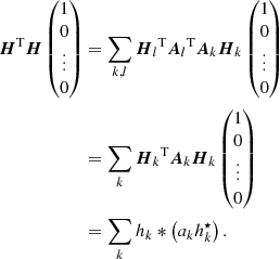 $$ \begin{aligned} \boldsymbol{H}^\mathrm{T} \boldsymbol{H}\begin{pmatrix} 1\\ 0\\ \vdots \\ 0 \end{pmatrix}&= \sum _{k,l}{\boldsymbol{H}_l}^\mathrm{T} {\boldsymbol{A}_l}^\mathrm{T} \boldsymbol{A}_k\boldsymbol{H}_k\begin{pmatrix} 1\\ 0\\ \vdots \\ 0 \end{pmatrix} \nonumber \\&= \sum _k {\boldsymbol{H}_k}^\mathrm{T} \boldsymbol{A}_k\boldsymbol{H}_k\begin{pmatrix} 1\\ 0\\ \vdots \\ 0 \end{pmatrix} \nonumber \\&= \sum _k h_k *\left(a_k h_k^{\star }\right). \end{aligned} $$