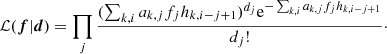 $$ \begin{aligned} \mathcal{L} (\boldsymbol{f}|\boldsymbol{d}) = \prod _{j}\dfrac{(\sum _{k,i}a_{k,j}f_j h_{k,i-j+1})^{d_j}\mathrm{e}^{-\sum _{k,i} a_{k,j} f_j h_{k,i-j+1}}}{d_j !}\cdot \end{aligned} $$