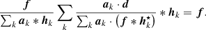$$ \begin{aligned} \dfrac{\boldsymbol{f}}{\sum _{k}\boldsymbol{a}_k *\boldsymbol{h}_k}\sum _k \dfrac{\boldsymbol{a}_k \cdot \boldsymbol{d}}{\sum _k \boldsymbol{a}_k \cdot \left(\boldsymbol{f} *\boldsymbol{h}_k^{\star }\right)} *\boldsymbol{h}_k = \boldsymbol{f} \text{.} \end{aligned} $$
