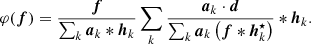 $$ \begin{aligned} \varphi (\boldsymbol{f}) = \dfrac{\boldsymbol{f}}{\sum _{k}\boldsymbol{a}_k *\boldsymbol{h}_k}\sum _k \dfrac{\boldsymbol{a}_k \cdot \boldsymbol{d}}{\sum _k \boldsymbol{a}_k \left(\boldsymbol{f} *\boldsymbol{h}_k^{\star }\right)} *\boldsymbol{h}_k \text{.} \end{aligned} $$